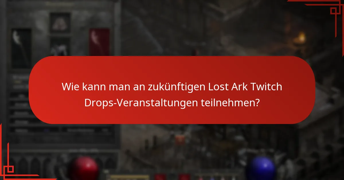 Wie kann man an zukünftigen Lost Ark Twitch Drops-Veranstaltungen teilnehmen?